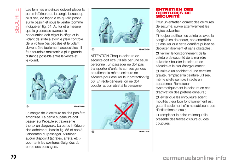 Abarth 500 2017  Notice dentretien (in French) Les femmes enceintes doivent placer la
partie inférieure de la sangle beaucoup
plus bas, de façon à ce qu'elle passe
sur le bassin et sous le ventre (comme
indiqué en fig. 54. Au fur et à mes