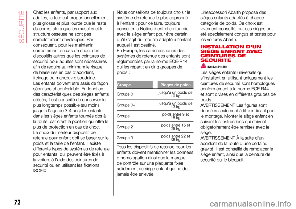 Abarth 500 2017  Notice dentretien (in French) Chez les enfants, par rapport aux
adultes, la tête est proportionnellement
plus grosse et plus lourde que le reste
du corps, alors que les muscles et la
structure osseuse ne sont pas
complètement d