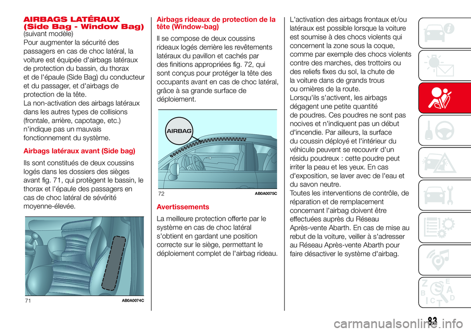 Abarth 500 2017  Notice dentretien (in French) AIRBAGS LATÉRAUX
(Side Bag - Window Bag)
(suivant modèle)
Pour augmenter la sécurité des
passagers en cas de choc latéral, la
voiture est équipée d'airbags latéraux
de protection du bassin