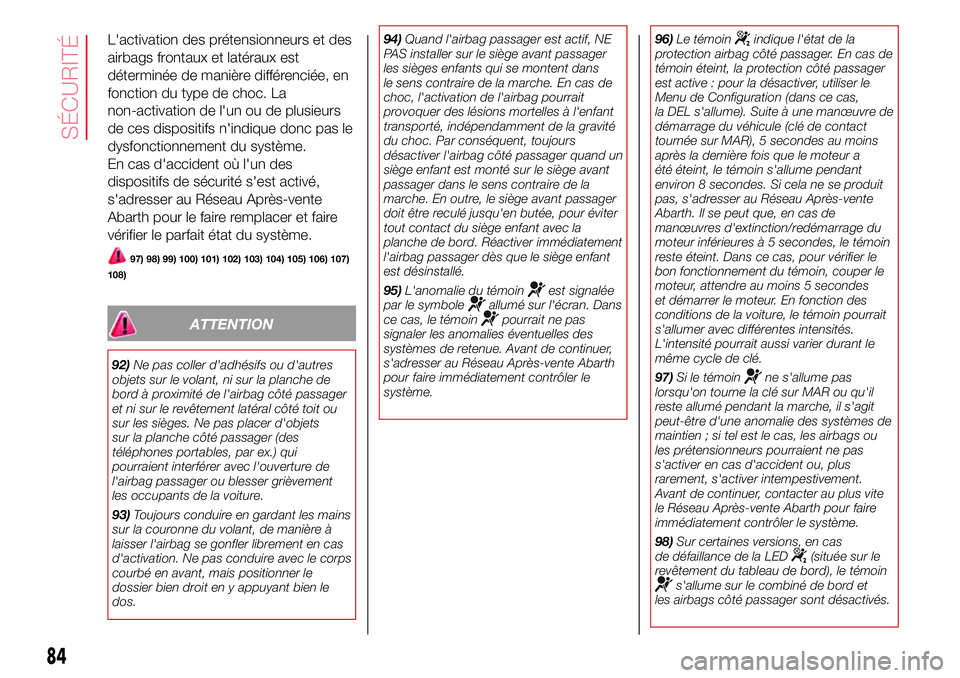 Abarth 500 2017  Notice dentretien (in French) L'activation des prétensionneurs et des
airbags frontaux et latéraux est
déterminée de manière différenciée, en
fonction du type de choc. La
non-activation de l'un ou de plusieurs
de ce