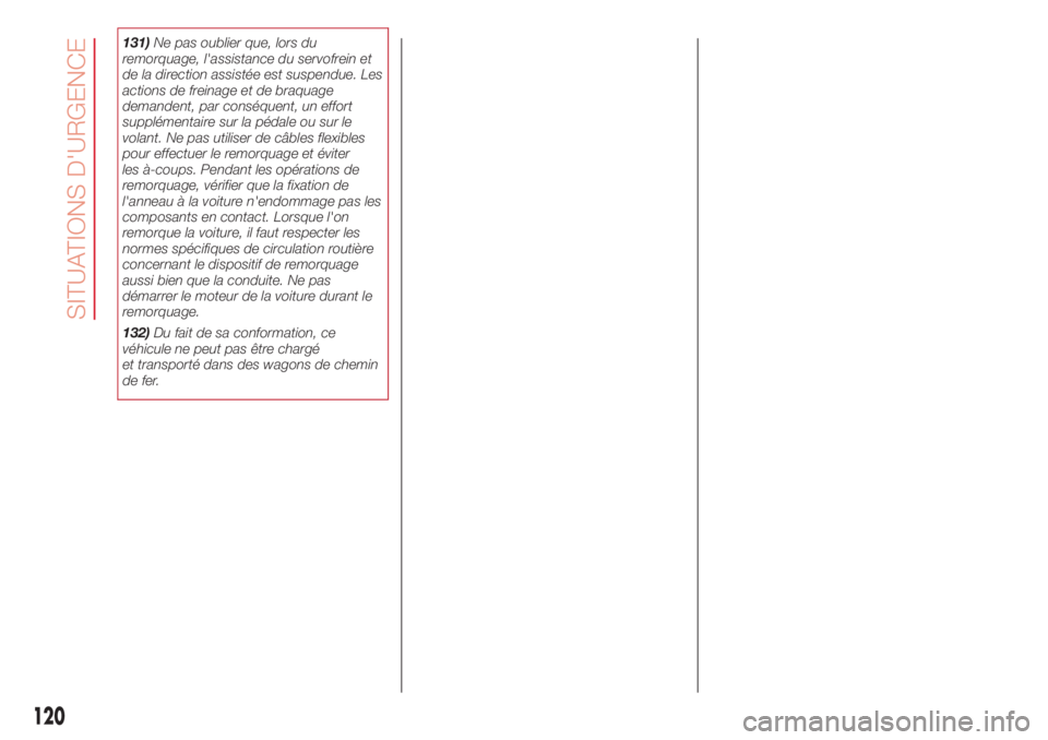 Abarth 500 2018  Notice dentretien (in French) 131)Ne pas oublier que, lors du
remorquage, l'assistance du servofrein et
de la direction assistée est suspendue. Les
actions de freinage et de braquage
demandent, par conséquent, un effort
supp
