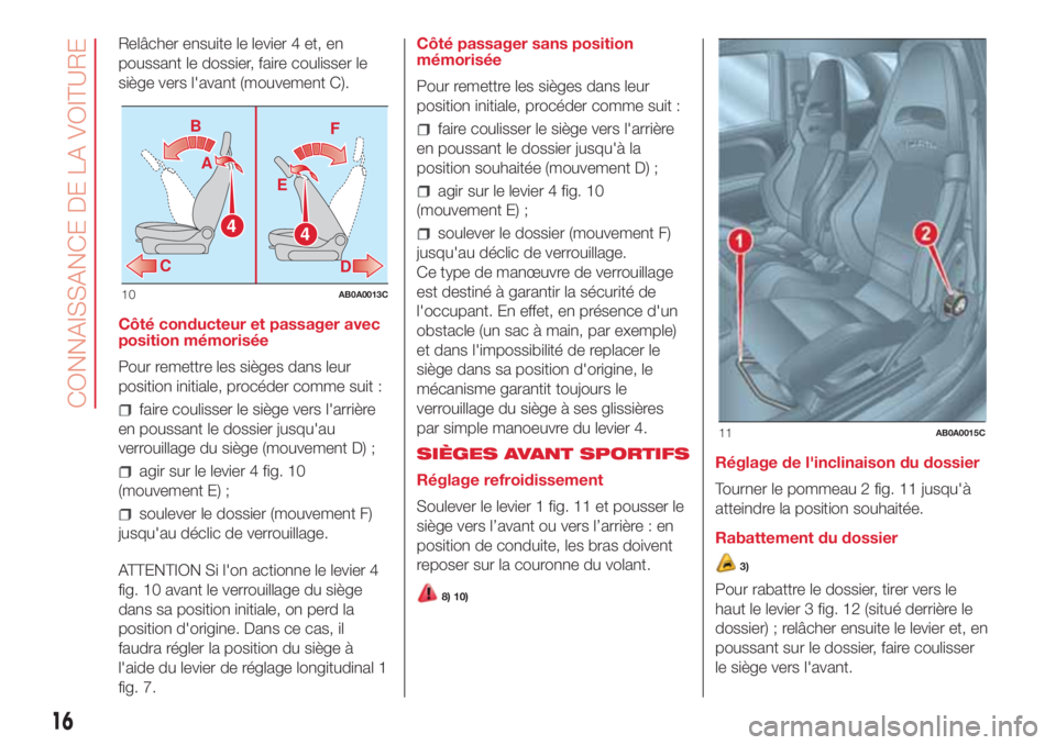 Abarth 500 2018  Notice dentretien (in French) Relâcher ensuite le levier 4 et, en
poussant le dossier, faire coulisser le
siège vers l'avant (mouvement C).
Côté conducteur et passager avec
position mémorisée
Pour remettre les sièges da