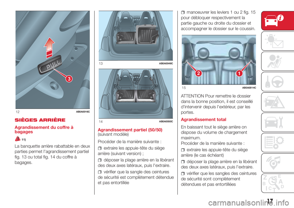 Abarth 500 2018  Notice dentretien (in French) SIÈGES ARRIÈRE
Agrandissement du coffre à
bagages
11)
La banquette arrière rabattable en deux
parties permet l'agrandissement partiel
fig. 13 ou total fig. 14 du coffre à
bagages.Agrandisseme