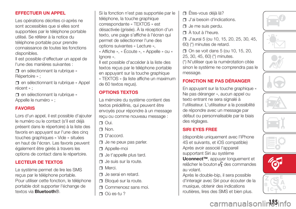 Abarth 500 2018  Notice dentretien (in French) 185
EFFECTUER UN APPEL
Les opérations décrites ci-après ne
sont accessibles que si elles sont
supportées par le téléphone portable
utilisé. Se référer à la notice du
téléphone portable pou