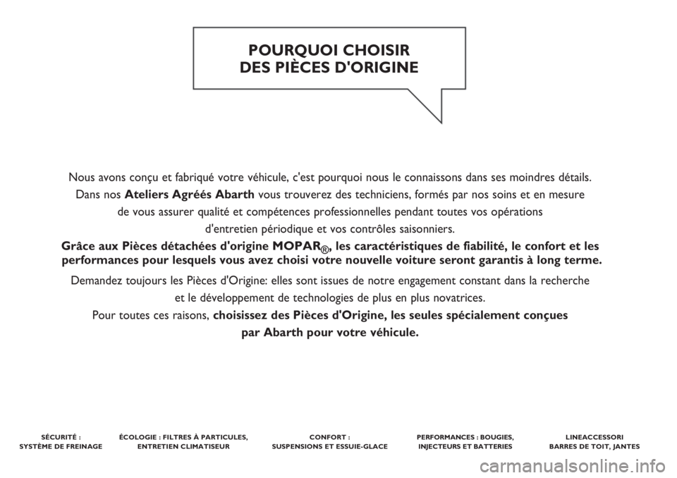 Abarth 500 2018  Notice dentretien (in French) Nous avons conçu et fabriqué votre véhicule, c'est pourquoi nous le connaissons dans ses moindres détails. 
Dans nos Ateliers Agréés Abarthvous trouverez des techniciens, formés par nos soi