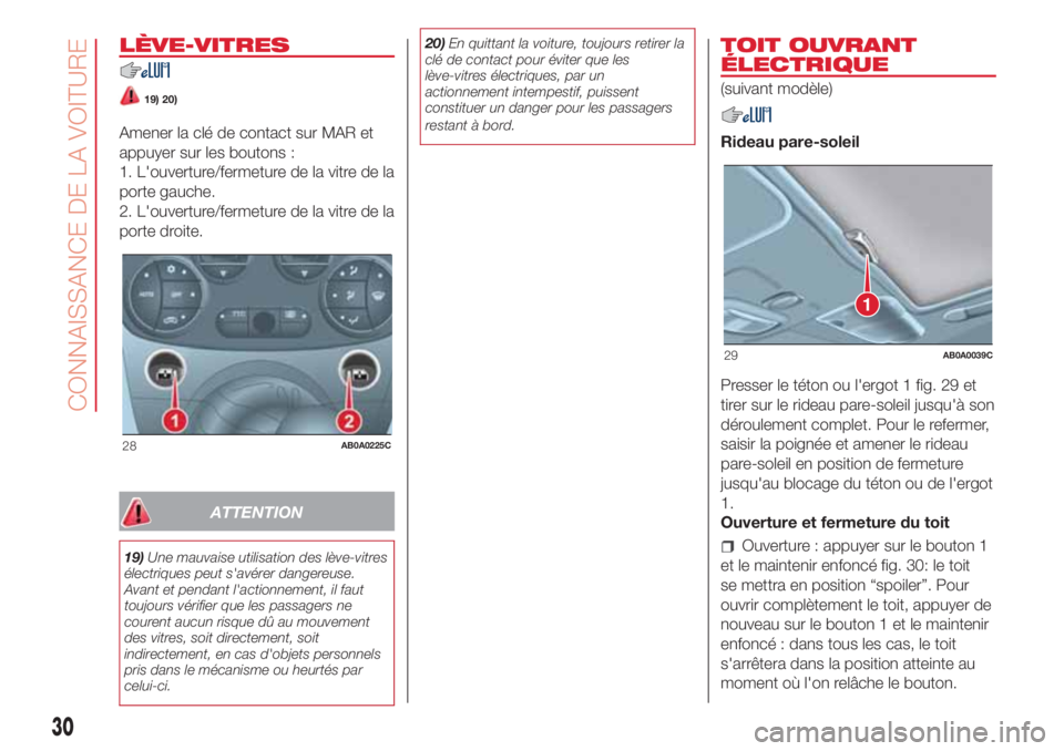 Abarth 500 2018  Notice dentretien (in French) LÈVE-VITRES
19) 20)
Amener la clé de contact sur MAR et
appuyer sur les boutons :
1. L'ouverture/fermeture de la vitre de la
porte gauche.
2. L'ouverture/fermeture de la vitre de la
porte dr