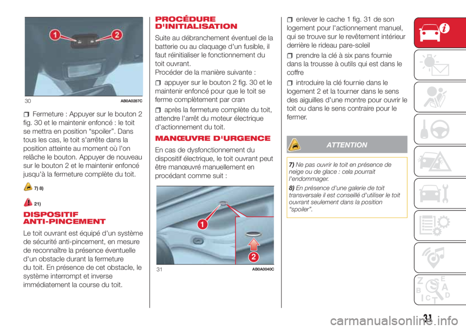 Abarth 500 2018  Notice dentretien (in French) Fermeture : Appuyer sur le bouton 2
fig. 30 et le maintenir enfoncé : le toit
se mettra en position “spoiler”. Dans
tous les cas, le toit s'arrête dans la
position atteinte au moment où l&#
