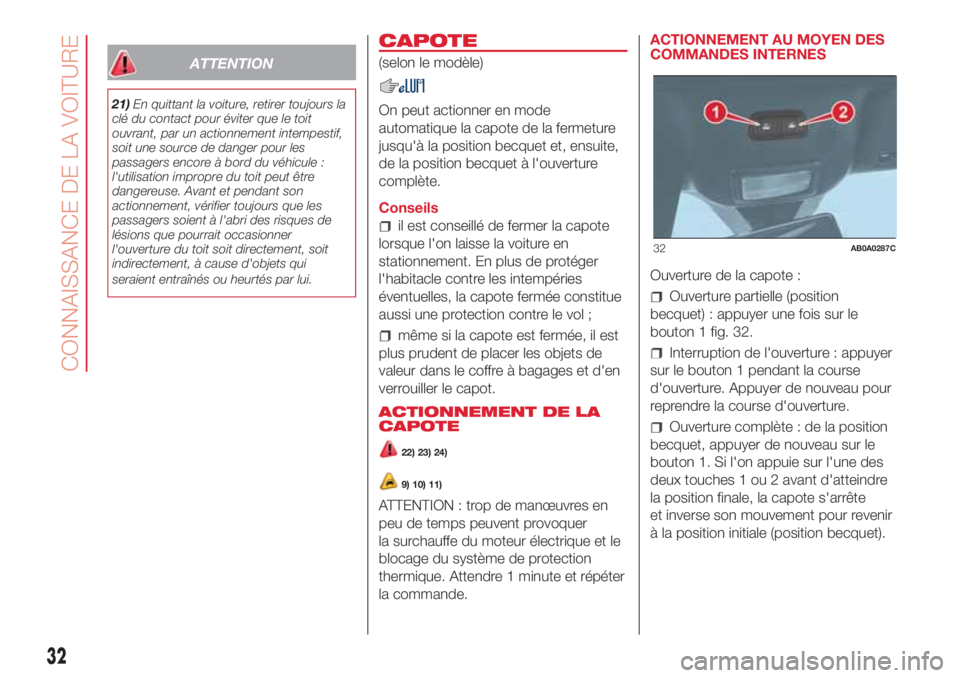 Abarth 500 2018  Notice dentretien (in French) ATTENTION
21)En quittant la voiture, retirer toujours la
clé du contact pour éviter que le toit
ouvrant, par un actionnement intempestif,
soit une source de danger pour les
passagers encore à bord 