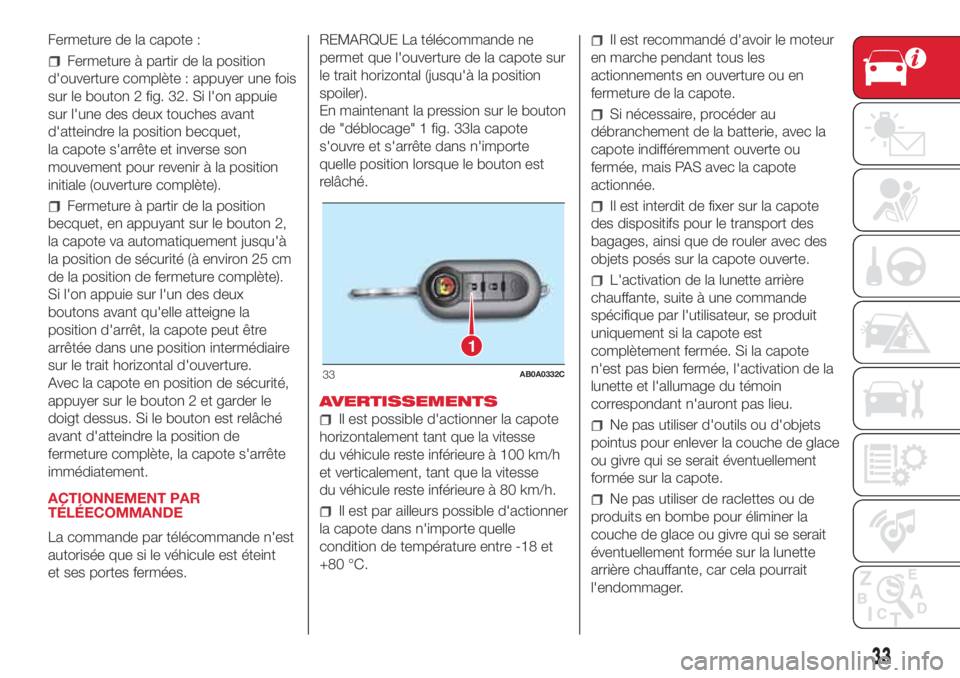 Abarth 500 2018  Notice dentretien (in French) Fermeture de la capote :
Fermeture à partir de la position
d'ouverture complète : appuyer une fois
sur le bouton 2 fig. 32. Si l'on appuie
sur l'une des deux touches avant
d'atteindr
