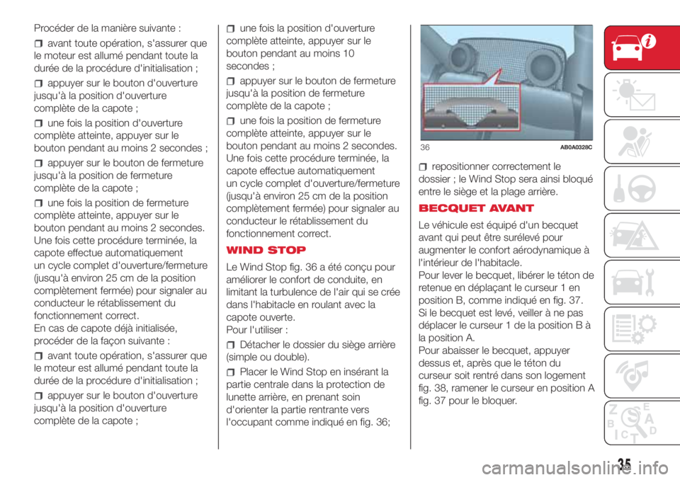 Abarth 500 2018  Notice dentretien (in French) Procéder de la manière suivante :
avant toute opération, s'assurer que
le moteur est allumé pendant toute la
durée de la procédure d'initialisation ;
appuyer sur le bouton d'ouvertur
