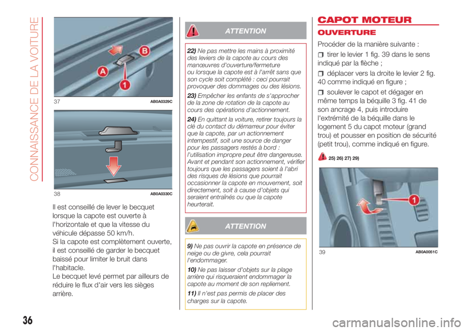 Abarth 500 2018  Notice dentretien (in French) Il est conseillé de lever le becquet
lorsque la capote est ouverte à
l'horizontale et que la vitesse du
véhicule dépasse 50 km/h.
Si la capote est complètement ouverte,
il est conseillé de g