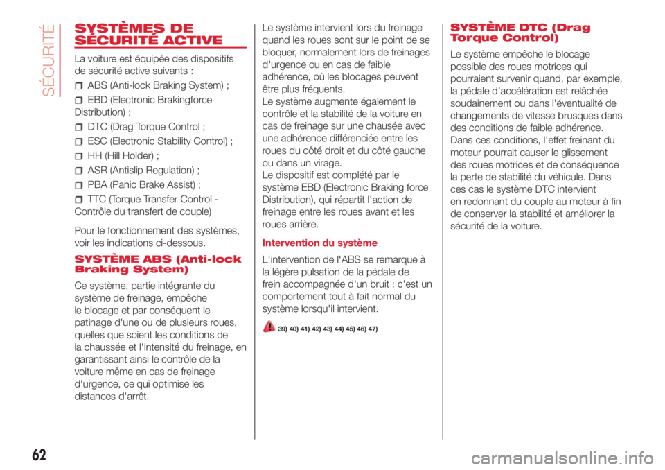 Abarth 500 2018  Notice dentretien (in French) SYSTÈMES DE
SÉCURITÉ ACTIVE
La voiture est équipée des dispositifs
de sécurité active suivants :
ABS (Anti-lock Braking System) ;
EBD (Electronic Brakingforce
Distribution) ;
DTC (Drag Torque C