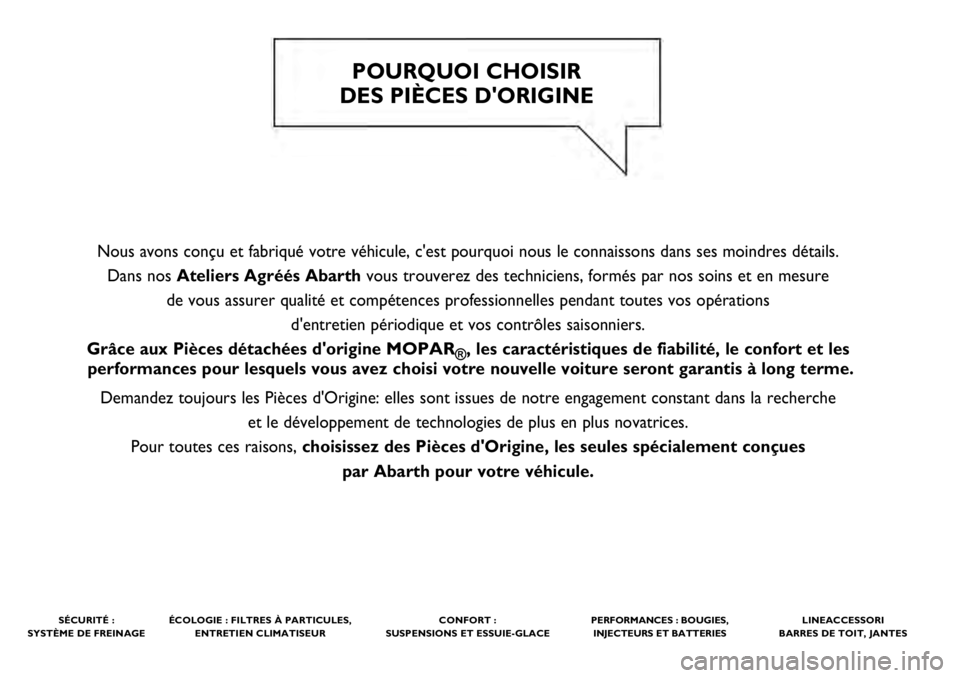 Abarth 500 2021  Notice dentretien (in French) Nous avons conçu et fabriqué votre véhicule, c'est pourquoi nou\
s le connaissons dans ses moindres détails. Dans nos Ateliers Agréés Abarth vous trouverez des techniciens, formés par nos s