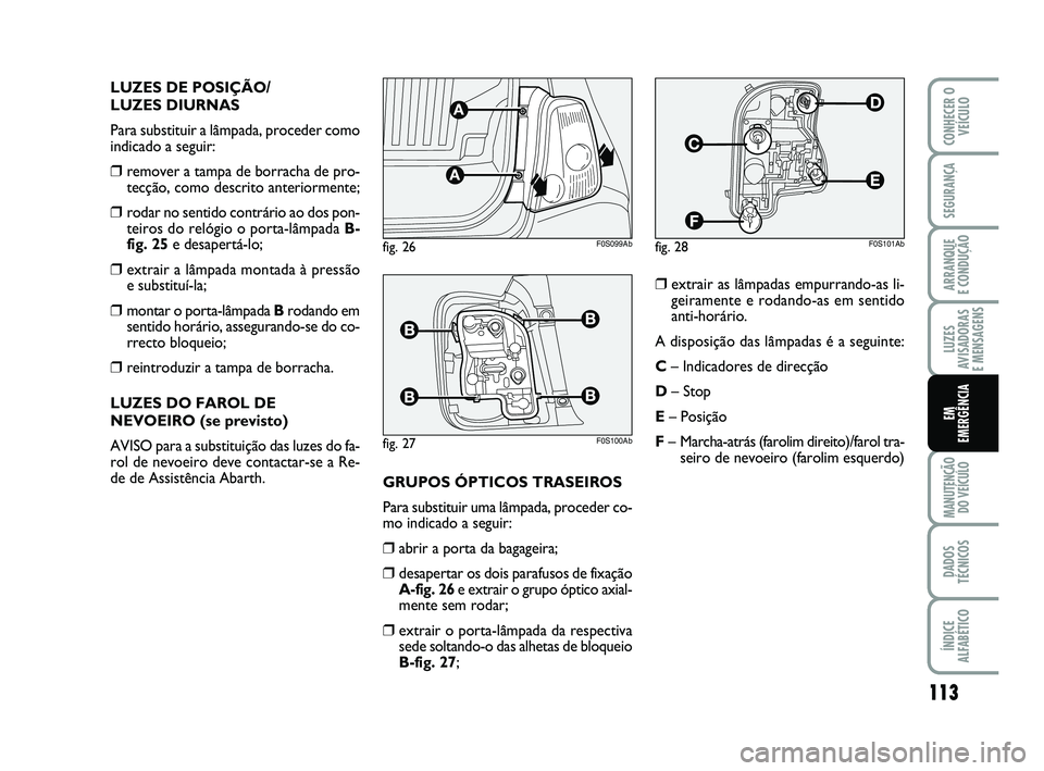 Abarth 500 2009 Manual de Uso e Manutenção (in Portuguese) 113
LUZES
AVISADORAS
E MENSAGENS
MANUTENÇÃO
DO VEÍCULO
DADOS
TÉCNICOS
ÍNDICE
ALFABÉTICO
CONHECER O
VEÍCULO
SEGURANÇA
ARRANQUE
E CONDUÇÃO
EM
EMERGÊNCIA
LUZES DE POSIÇÃO/
LUZES DIURNAS
Pa Abarth 500 2009 Manual de Uso e Manutenção (in Portuguese) 113
LUZES
AVISADORAS
E MENSAGENS
MANUTENÇÃO
DO VEÍCULO
DADOS
TÉCNICOS
ÍNDICE
ALFABÉTICO
CONHECER O
VEÍCULO
SEGURANÇA
ARRANQUE
E CONDUÇÃO
EM
EMERGÊNCIA
LUZES DE POSIÇÃO/
LUZES DIURNAS
Pa