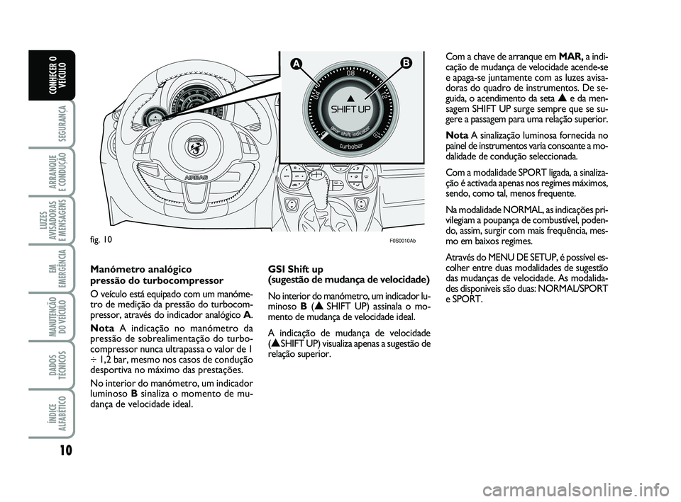 Abarth 500 2012 Manual de Uso e Manutenção (in Portuguese)
10
SEGURANÇA
ARRANQUE
E CONDUÇÃO
LUZES
AVISADORAS
E MENSAGENS
EM
EMERGÊNCIA
MANUTENÇÃO DO VEÍCULO
DADOS
TÉCNICOS
ÍNDICE
ALFABÉTICO
CONHECER O VEÍCULO
fig. 10
F0S0010Ab
Ma Abarth 500 2012 Manual de Uso e Manutenção (in Portuguese)
10
SEGURANÇA
ARRANQUE
E CONDUÇÃO
LUZES
AVISADORAS
E MENSAGENS
EM
EMERGÊNCIA
MANUTENÇÃO DO VEÍCULO
DADOS
TÉCNICOS
ÍNDICE
ALFABÉTICO
CONHECER O VEÍCULO
fig. 10
F0S0010Ab
Ma