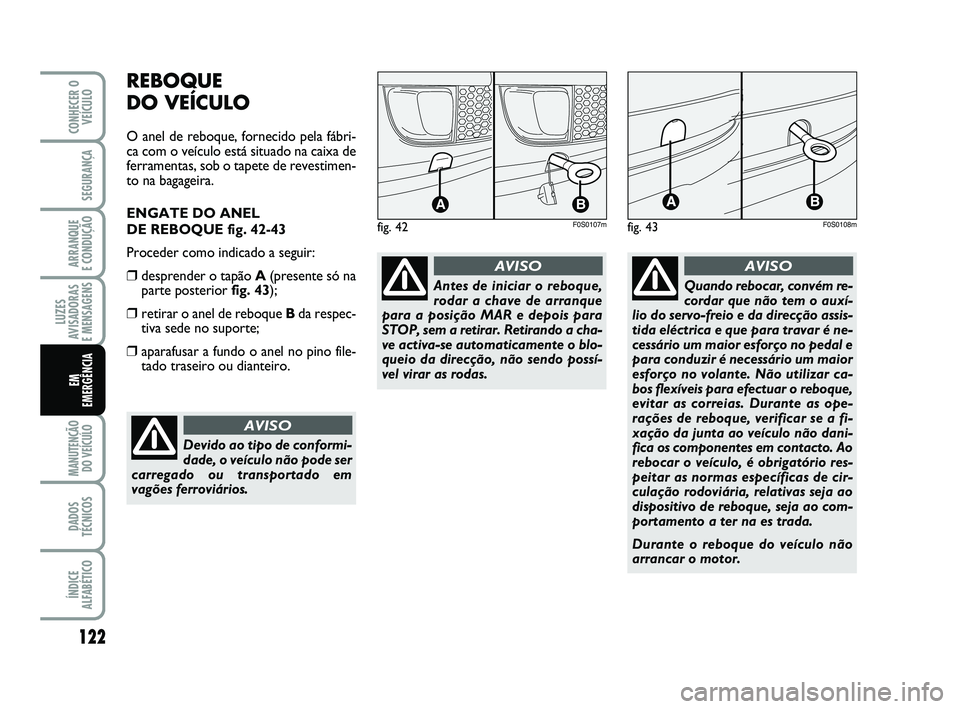 Abarth 500 2012 Manual de Uso e Manutenção (in Portuguese) 122
LUZES
AVISADORAS
E MENSAGENS
MANUTENÇÃO
DO VEÍCULO
DADOS
TÉCNICOS
ÍNDICE
ALFABÉTICO
CONHECER O
VEÍCULO
SEGURANÇA
ARRANQUE
E CONDUÇÃO
EM
EMERGÊNCIA
REBOQUE
DO VEÍCULO
O anel de reb Abarth 500 2012 Manual de Uso e Manutenção (in Portuguese) 122
LUZES
AVISADORAS
E MENSAGENS
MANUTENÇÃO
DO VEÍCULO
DADOS
TÉCNICOS
ÍNDICE
ALFABÉTICO
CONHECER O
VEÍCULO
SEGURANÇA
ARRANQUE
E CONDUÇÃO
EM
EMERGÊNCIA
REBOQUE
DO VEÍCULO
O anel de reb