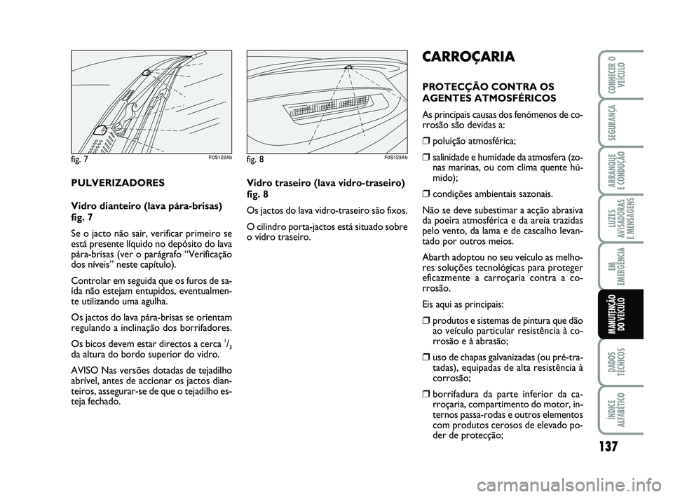Abarth 500 2012  Manual de Uso e Manutenção (in Portuguese) 137
LUZES
AVISADORAS 
E MENSAGENS
DADOS
TÉCNICOS
ÍNDICE
ALFABÉTICO
CONHECER O
VEÍCULO
SEGURANÇA
ARRANQUE 
E CONDUÇÃO
EM
EMERGÊNCIA
MANUTENÇÃO 
DO VEÍCULO
fig. 7F0S122Abfig. 8F0S123Ab
CARRO