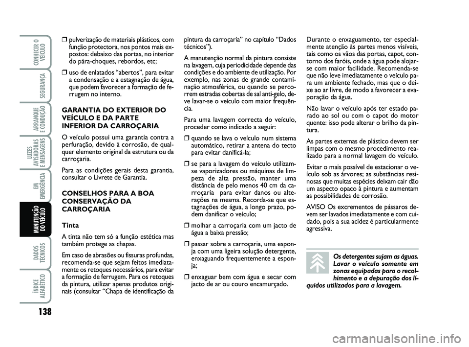 Abarth 500 2012  Manual de Uso e Manutenção (in Portuguese) 138
LUZES
AVISADORAS 
E MENSAGENS
DADOS
TÉCNICOS
ÍNDICE
ALFABÉTICO
CONHECER O
VEÍCULO
SEGURANÇA
ARRANQUE 
E CONDUÇÃO
EM
EMERGÊNCIA
MANUTENÇÃO 
DO VEÍCULO
❒pulverização de materiais plá