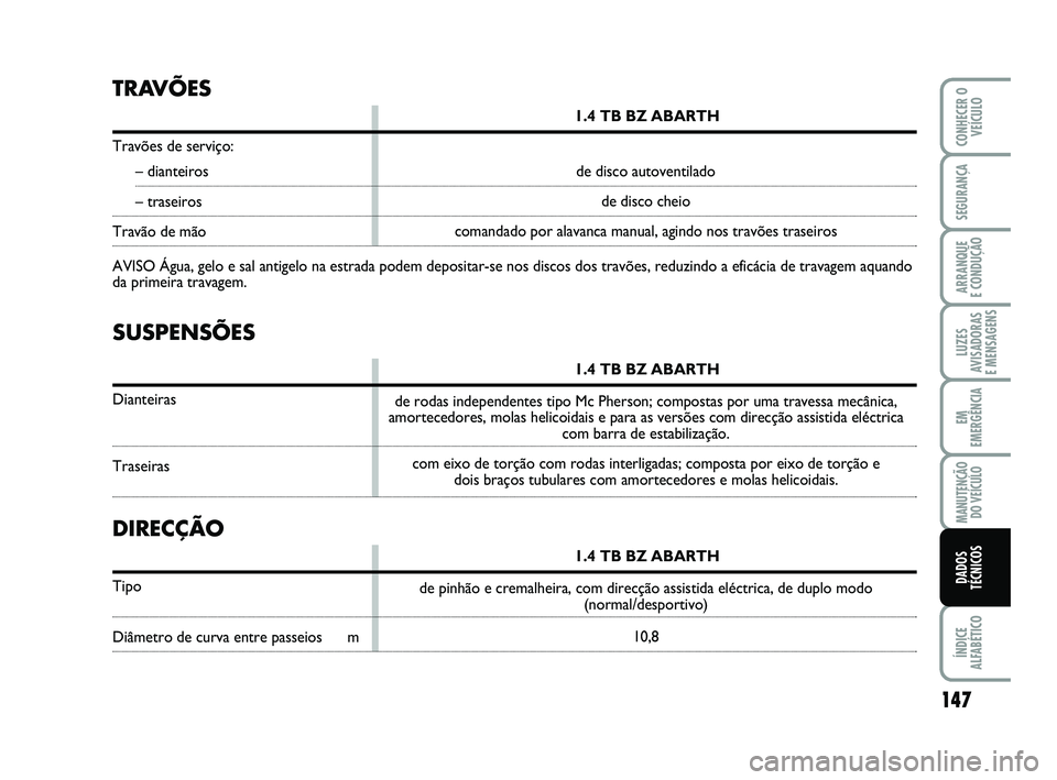 Abarth 500 2012 Manual de Uso e Manutenção (in Portuguese) 147
LUZES
AVISADORAS
E MENSAGENS
ÍNDICE
ALFABÉTICO
CONHECER O
VEÍCULO
SEGURANÇA
ARRANQUE
E CONDUÇÃO
EM
EMERGÊNCIA
MANUTENÇÃO
DO VEÍCULO
DADOS
TÉCNICOS
SUSPENSÕES
1.4 TB BZ ABARTH
Diantei Abarth 500 2012 Manual de Uso e Manutenção (in Portuguese) 147
LUZES
AVISADORAS
E MENSAGENS
ÍNDICE
ALFABÉTICO
CONHECER O
VEÍCULO
SEGURANÇA
ARRANQUE
E CONDUÇÃO
EM
EMERGÊNCIA
MANUTENÇÃO
DO VEÍCULO
DADOS
TÉCNICOS
SUSPENSÕES
1.4 TB BZ ABARTH
Diantei