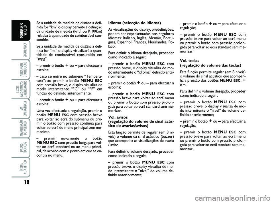 Abarth 500 2012 Manual de Uso e Manutenção (in Portuguese) 18
SEGURANÇA
ARRANQUE
E CONDUÇÃO
LUZES
AVISADORAS
E MENSAGENS
EM
EMERGÊNCIA
MANUTENÇÃO
DO VEÍCULO
DADOS
TÉCNICOS
ÍNDICE
ALFABÉTICO
CONHECER O
VEÍCULO
Se a unidade de medida de distância Abarth 500 2012 Manual de Uso e Manutenção (in Portuguese) 18
SEGURANÇA
ARRANQUE
E CONDUÇÃO
LUZES
AVISADORAS
E MENSAGENS
EM
EMERGÊNCIA
MANUTENÇÃO
DO VEÍCULO
DADOS
TÉCNICOS
ÍNDICE
ALFABÉTICO
CONHECER O
VEÍCULO
Se a unidade de medida de distância