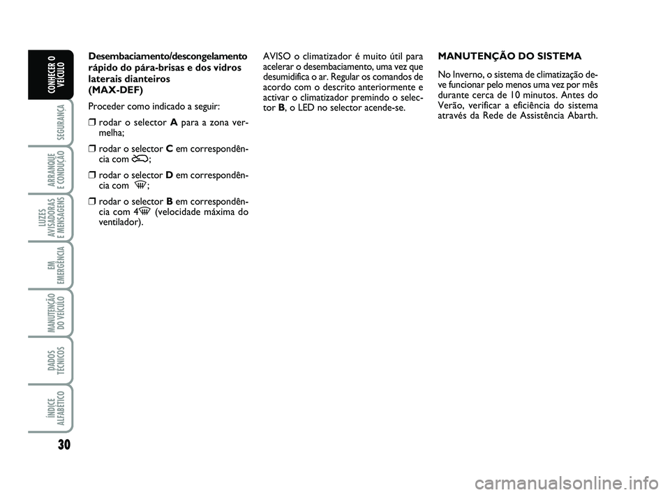 Abarth 500 2012 Manual de Uso e Manutenção (in Portuguese) 30
SEGURANÇA
ARRANQUE
E CONDUÇÃO
LUZES
AVISADORAS
E MENSAGENS
EM
EMERGÊNCIA
MANUTENÇÃO
DO VEÍCULO
DADOS
TÉCNICOS
ÍNDICE
ALFABÉTICO
CONHECER O
VEÍCULO
Desembaciamento/descongelamento
rápi Abarth 500 2012 Manual de Uso e Manutenção (in Portuguese) 30
SEGURANÇA
ARRANQUE
E CONDUÇÃO
LUZES
AVISADORAS
E MENSAGENS
EM
EMERGÊNCIA
MANUTENÇÃO
DO VEÍCULO
DADOS
TÉCNICOS
ÍNDICE
ALFABÉTICO
CONHECER O
VEÍCULO
Desembaciamento/descongelamento
rápi