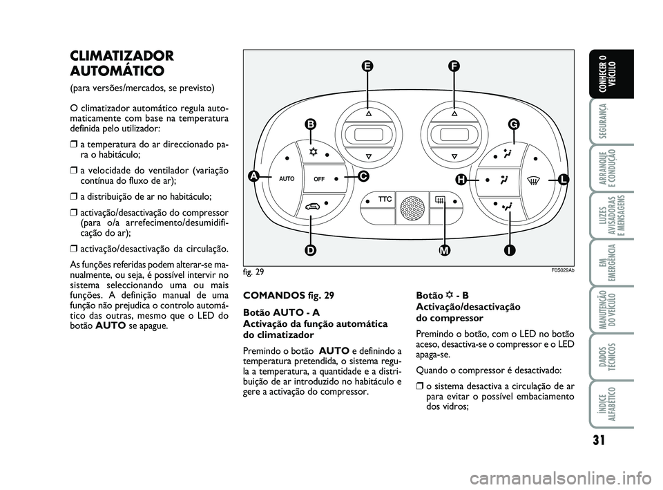 Abarth 500 2012 Manual de Uso e Manutenção (in Portuguese) 31
SEGURANÇA
ARRANQUE
E CONDUÇÃO
LUZES
AVISADORAS
E MENSAGENS
EM
EMERGÊNCIA
MANUTENÇÃO
DO VEÍCULO
DADOS
TÉCNICOS
ÍNDICE
ALFABÉTICO
CONHECER O
VEÍCULO
CLIMATIZADOR
AUTOMÁTICO
(para vers Abarth 500 2012 Manual de Uso e Manutenção (in Portuguese) 31
SEGURANÇA
ARRANQUE
E CONDUÇÃO
LUZES
AVISADORAS
E MENSAGENS
EM
EMERGÊNCIA
MANUTENÇÃO
DO VEÍCULO
DADOS
TÉCNICOS
ÍNDICE
ALFABÉTICO
CONHECER O
VEÍCULO
CLIMATIZADOR
AUTOMÁTICO
(para vers