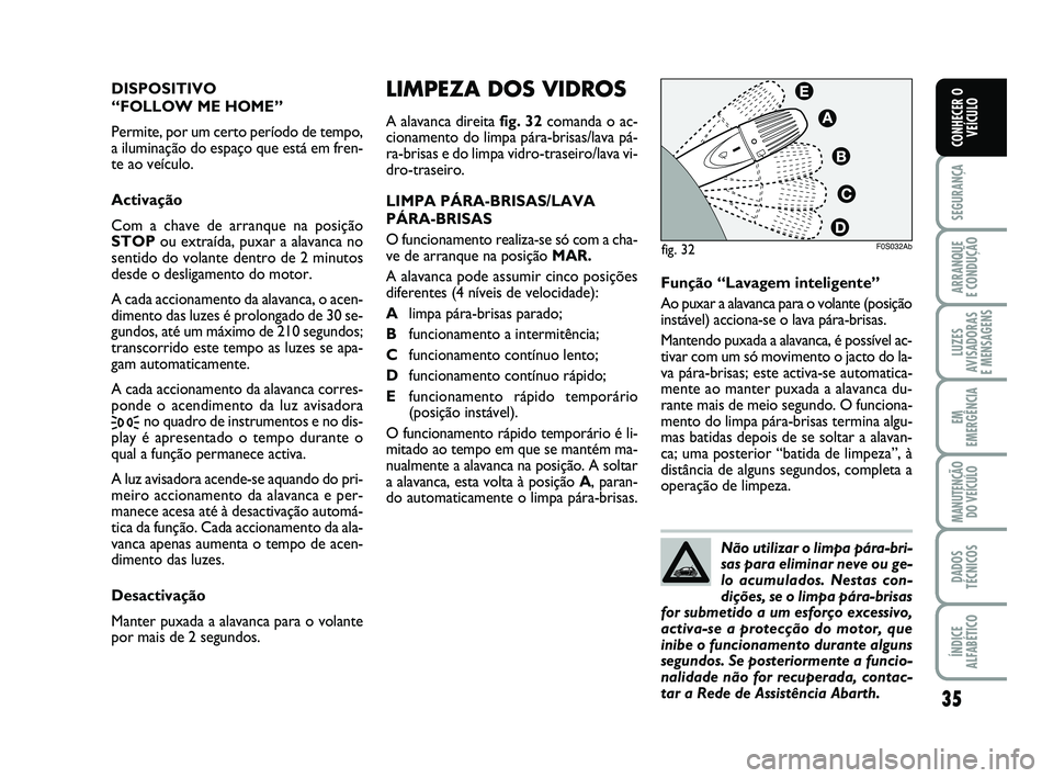 Abarth 500 2012 Manual de Uso e Manutenção (in Portuguese) 35
SEGURANÇA
ARRANQUE
E CONDUÇÃO
LUZES
AVISADORAS
E MENSAGENS
EM
EMERGÊNCIA
MANUTENÇÃO
DO VEÍCULO
DADOS
TÉCNICOS
ÍNDICE
ALFABÉTICO
CONHECER O
VEÍCULO
LIMPEZA DOS VIDROS
A alavanca direita Abarth 500 2012 Manual de Uso e Manutenção (in Portuguese) 35
SEGURANÇA
ARRANQUE
E CONDUÇÃO
LUZES
AVISADORAS
E MENSAGENS
EM
EMERGÊNCIA
MANUTENÇÃO
DO VEÍCULO
DADOS
TÉCNICOS
ÍNDICE
ALFABÉTICO
CONHECER O
VEÍCULO
LIMPEZA DOS VIDROS
A alavanca direita