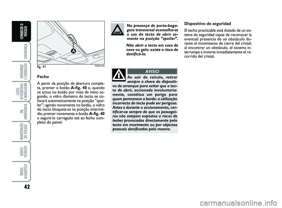 Abarth 500 2012 Manual de Uso e Manutenção (in Portuguese) 42
SEGURANÇA
ARRANQUE
E CONDUÇÃO
LUZES
AVISADORAS
E MENSAGENS
EM
EMERGÊNCIA
MANUTENÇÃO
DO VEÍCULO
DADOS
TÉCNICOS
ÍNDICE
ALFABÉTICO
CONHECER O
VEÍCULO
Dispositivo de seguridad
El techo pra Abarth 500 2012 Manual de Uso e Manutenção (in Portuguese) 42
SEGURANÇA
ARRANQUE
E CONDUÇÃO
LUZES
AVISADORAS
E MENSAGENS
EM
EMERGÊNCIA
MANUTENÇÃO
DO VEÍCULO
DADOS
TÉCNICOS
ÍNDICE
ALFABÉTICO
CONHECER O
VEÍCULO
Dispositivo de seguridad
El techo pra