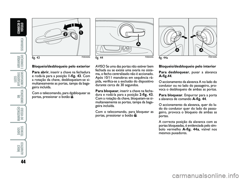 Abarth 500 2012 Manual de Uso e Manutenção (in Portuguese) 44
SEGURANÇA
ARRANQUE
E CONDUÇÃO
LUZES
AVISADORAS
E MENSAGENS
EM
EMERGÊNCIA
MANUTENÇÃO
DO VEÍCULO
DADOS
TÉCNICOS
ÍNDICE
ALFABÉTICO
CONHECER O
VEÍCULO
Bloqueio/desbloqueio pelo exterior
Pa Abarth 500 2012 Manual de Uso e Manutenção (in Portuguese) 44
SEGURANÇA
ARRANQUE
E CONDUÇÃO
LUZES
AVISADORAS
E MENSAGENS
EM
EMERGÊNCIA
MANUTENÇÃO
DO VEÍCULO
DADOS
TÉCNICOS
ÍNDICE
ALFABÉTICO
CONHECER O
VEÍCULO
Bloqueio/desbloqueio pelo exterior
Pa