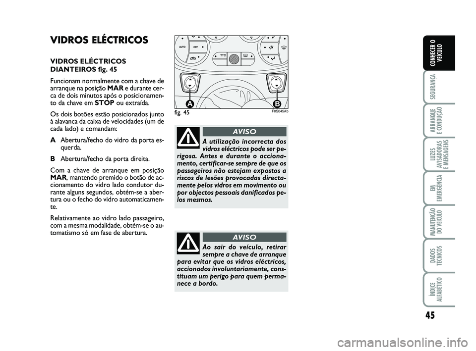 Abarth 500 2012 Manual de Uso e Manutenção (in Portuguese) 45
SEGURANÇA
ARRANQUE
E CONDUÇÃO
LUZES
AVISADORAS
E MENSAGENS
EM
EMERGÊNCIA
MANUTENÇÃO
DO VEÍCULO
DADOS
TÉCNICOS
ÍNDICE
ALFABÉTICO
CONHECER O
VEÍCULO
VIDROS ELÉCTRICOS
VIDROS ELÉCTRICOS Abarth 500 2012 Manual de Uso e Manutenção (in Portuguese) 45
SEGURANÇA
ARRANQUE
E CONDUÇÃO
LUZES
AVISADORAS
E MENSAGENS
EM
EMERGÊNCIA
MANUTENÇÃO
DO VEÍCULO
DADOS
TÉCNICOS
ÍNDICE
ALFABÉTICO
CONHECER O
VEÍCULO
VIDROS ELÉCTRICOS
VIDROS ELÉCTRICOS
