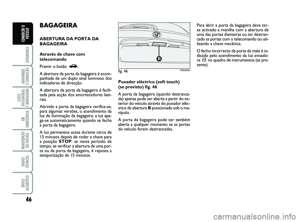 Abarth 500 2012 Manual de Uso e Manutenção (in Portuguese) fig. 46
F0S046Ab
46
SEGURANÇA
ARRANQUE
E CONDUÇÃO
LUZES
AVISADORAS
E MENSAGENS
EM
EMERGÊNCIA
MANUTENÇÃO
DO VEÍCULO
DADOS
TÉCNICOS
ÍNDICE
ALFABÉTICO
CONHECER O
VEÍCULO
Puxador eléctrico Abarth 500 2012 Manual de Uso e Manutenção (in Portuguese) fig. 46
F0S046Ab
46
SEGURANÇA
ARRANQUE
E CONDUÇÃO
LUZES
AVISADORAS
E MENSAGENS
EM
EMERGÊNCIA
MANUTENÇÃO
DO VEÍCULO
DADOS
TÉCNICOS
ÍNDICE
ALFABÉTICO
CONHECER O
VEÍCULO
Puxador eléctrico