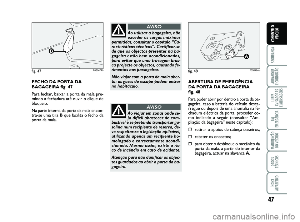 Abarth 500 2012 Manual de Uso e Manutenção (in Portuguese) fig. 47F0S047Abfig. 48F0S048Ab
47
SEGURANÇA
ARRANQUE
E CONDUÇÃO
LUZES
AVISADORAS
E MENSAGENS
EM
EMERGÊNCIA
MANUTENÇÃO
DO VEÍCULO
DADOS
TÉCNICOS
ÍNDICE
ALFABÉTICO
CONHECER O
VEÍCULO
FECHO Abarth 500 2012 Manual de Uso e Manutenção (in Portuguese) fig. 47F0S047Abfig. 48F0S048Ab
47
SEGURANÇA
ARRANQUE
E CONDUÇÃO
LUZES
AVISADORAS
E MENSAGENS
EM
EMERGÊNCIA
MANUTENÇÃO
DO VEÍCULO
DADOS
TÉCNICOS
ÍNDICE
ALFABÉTICO
CONHECER O
VEÍCULO
FECHO