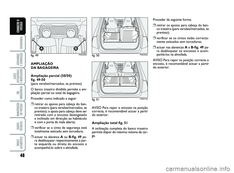 Abarth 500 2012 Manual de Uso e Manutenção (in Portuguese) 48
SEGURANÇA
ARRANQUE
E CONDUÇÃO
LUZES
AVISADORAS
E MENSAGENS
EM
EMERGÊNCIA
MANUTENÇÃO
DO VEÍCULO
DADOS
TÉCNICOS
ÍNDICE
ALFABÉTICO
CONHECER O
VEÍCULO
AMPLIAÇÃO
DA BAGAGEIRA
Ampliação Abarth 500 2012 Manual de Uso e Manutenção (in Portuguese) 48
SEGURANÇA
ARRANQUE
E CONDUÇÃO
LUZES
AVISADORAS
E MENSAGENS
EM
EMERGÊNCIA
MANUTENÇÃO
DO VEÍCULO
DADOS
TÉCNICOS
ÍNDICE
ALFABÉTICO
CONHECER O
VEÍCULO
AMPLIAÇÃO
DA BAGAGEIRA
Ampliação