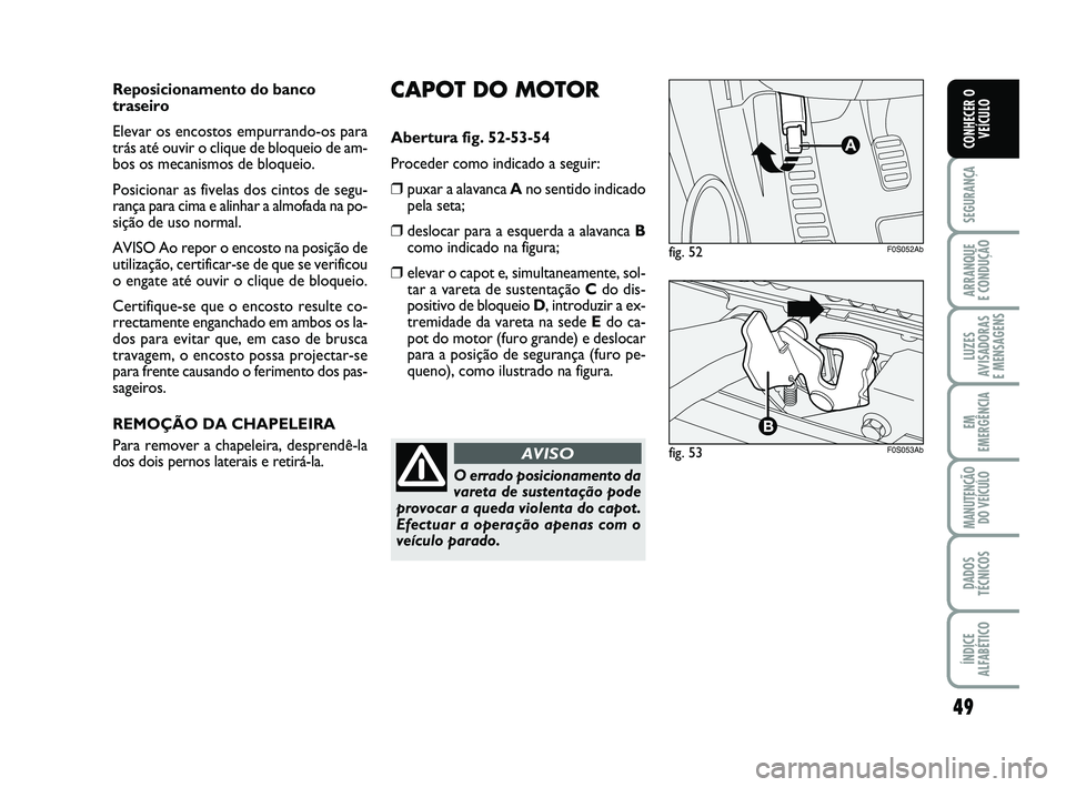 Abarth 500 2012 Manual de Uso e Manutenção (in Portuguese) 49
SEGURANÇA
ARRANQUE
E CONDUÇÃO
LUZES
AVISADORAS
E MENSAGENS
EM
EMERGÊNCIA
MANUTENÇÃO
DO VEÍCULO
DADOS
TÉCNICOS
ÍNDICE
ALFABÉTICO
CONHECER O
VEÍCULO
CAPOT DO MOTOR
Abertura fig. 52-53-54 Abarth 500 2012 Manual de Uso e Manutenção (in Portuguese) 49
SEGURANÇA
ARRANQUE
E CONDUÇÃO
LUZES
AVISADORAS
E MENSAGENS
EM
EMERGÊNCIA
MANUTENÇÃO
DO VEÍCULO
DADOS
TÉCNICOS
ÍNDICE
ALFABÉTICO
CONHECER O
VEÍCULO
CAPOT DO MOTOR
Abertura fig. 52-53-54