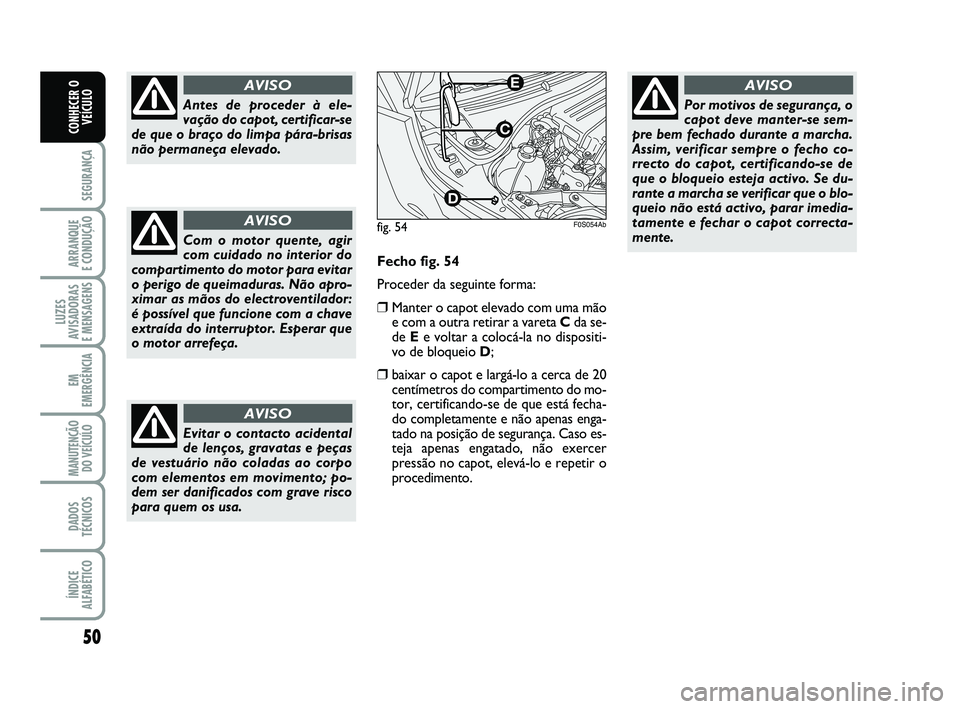 Abarth 500 2012 Manual de Uso e Manutenção (in Portuguese) 50
SEGURANÇA
ARRANQUE
E CONDUÇÃO
LUZES
AVISADORAS
E MENSAGENS
EM
EMERGÊNCIA
MANUTENÇÃO
DO VEÍCULO
DADOS
TÉCNICOS
ÍNDICE
ALFABÉTICO
CONHECER O
VEÍCULO
Antes de proceder à ele-
vação do Abarth 500 2012 Manual de Uso e Manutenção (in Portuguese) 50
SEGURANÇA
ARRANQUE
E CONDUÇÃO
LUZES
AVISADORAS
E MENSAGENS
EM
EMERGÊNCIA
MANUTENÇÃO
DO VEÍCULO
DADOS
TÉCNICOS
ÍNDICE
ALFABÉTICO
CONHECER O
VEÍCULO
Antes de proceder à ele-
vação do