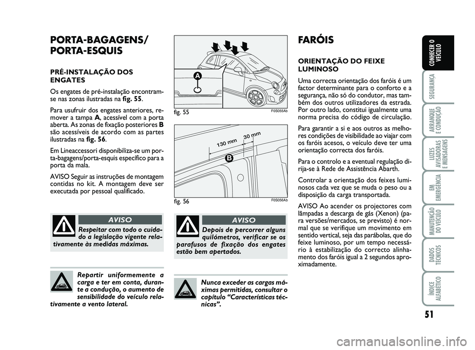 Abarth 500 2012 Manual de Uso e Manutenção (in Portuguese) 51
SEGURANÇA
ARRANQUE
E CONDUÇÃO
LUZES
AVISADORAS
E MENSAGENS
EM
EMERGÊNCIA
MANUTENÇÃO
DO VEÍCULO
DADOS
TÉCNICOS
ÍNDICE
ALFABÉTICO
CONHECER O
VEÍCULO
FARÓIS
ORIENTAÇÃO DO FEIXE
LUMINOS Abarth 500 2012 Manual de Uso e Manutenção (in Portuguese) 51
SEGURANÇA
ARRANQUE
E CONDUÇÃO
LUZES
AVISADORAS
E MENSAGENS
EM
EMERGÊNCIA
MANUTENÇÃO
DO VEÍCULO
DADOS
TÉCNICOS
ÍNDICE
ALFABÉTICO
CONHECER O
VEÍCULO
FARÓIS
ORIENTAÇÃO DO FEIXE
LUMINOS