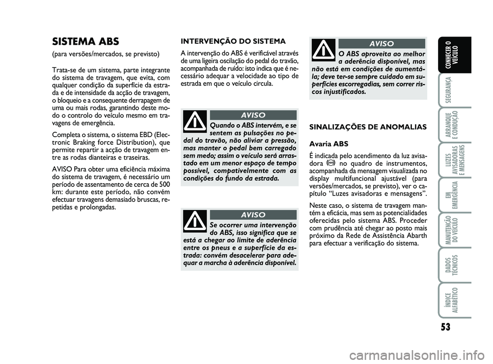 Abarth 500 2012 Manual de Uso e Manutenção (in Portuguese) 53
SEGURANÇA
ARRANQUE
E CONDUÇÃO
LUZES
AVISADORAS
E MENSAGENS
EM
EMERGÊNCIA
MANUTENÇÃO
DO VEÍCULO
DADOS
TÉCNICOS
ÍNDICE
ALFABÉTICO
CONHECER O
VEÍCULO
INTERVENÇÃO DO SISTEMA
A intervenç Abarth 500 2012 Manual de Uso e Manutenção (in Portuguese) 53
SEGURANÇA
ARRANQUE
E CONDUÇÃO
LUZES
AVISADORAS
E MENSAGENS
EM
EMERGÊNCIA
MANUTENÇÃO
DO VEÍCULO
DADOS
TÉCNICOS
ÍNDICE
ALFABÉTICO
CONHECER O
VEÍCULO
INTERVENÇÃO DO SISTEMA
A intervenç