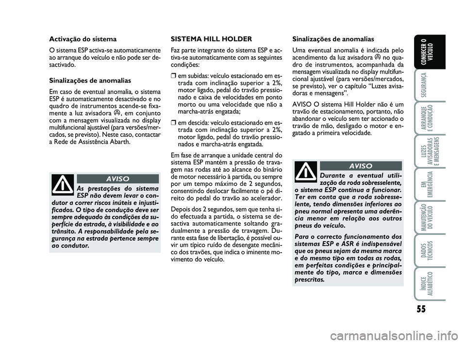 Abarth 500 2012 Manual de Uso e Manutenção (in Portuguese) 55
SEGURANÇA
ARRANQUE
E CONDUÇÃO
LUZES
AVISADORAS
E MENSAGENS
EM
EMERGÊNCIA
MANUTENÇÃO
DO VEÍCULO
DADOS
TÉCNICOS
ÍNDICE
ALFABÉTICO
CONHECER O
VEÍCULO
As prestações do sistema
ESP não d Abarth 500 2012 Manual de Uso e Manutenção (in Portuguese) 55
SEGURANÇA
ARRANQUE
E CONDUÇÃO
LUZES
AVISADORAS
E MENSAGENS
EM
EMERGÊNCIA
MANUTENÇÃO
DO VEÍCULO
DADOS
TÉCNICOS
ÍNDICE
ALFABÉTICO
CONHECER O
VEÍCULO
As prestações do sistema
ESP não d
