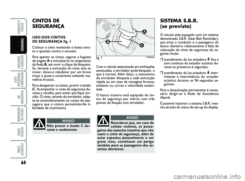Abarth 500 2012 Manual de Uso e Manutenção (in Portuguese) 64
ARRANQUE
E CONDUÇÃO
LUZES
AVISADORAS
E MENSAGENS
EM
EMERGÊNCIA
MANUTENÇÃO
DO VEÍCULO
DADOS
TÉCNICOS
ÍNDICE
ALFABÉTICO
CONHECER O
VEÍCULO
SEGURANÇA
Com o veículo estacionado em inclin Abarth 500 2012 Manual de Uso e Manutenção (in Portuguese) 64
ARRANQUE
E CONDUÇÃO
LUZES
AVISADORAS
E MENSAGENS
EM
EMERGÊNCIA
MANUTENÇÃO
DO VEÍCULO
DADOS
TÉCNICOS
ÍNDICE
ALFABÉTICO
CONHECER O
VEÍCULO
SEGURANÇA
Com o veículo estacionado em inclin