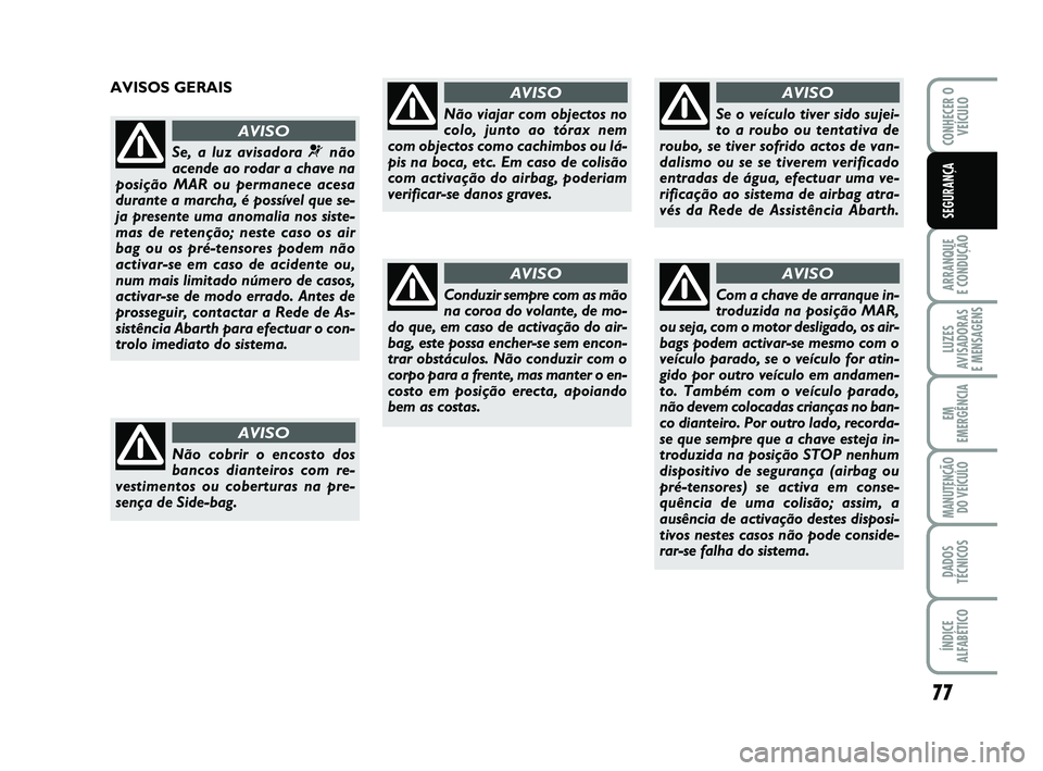 Abarth 500 2012 Manual de Uso e Manutenção (in Portuguese) 77
ARRANQUE
E CONDUÇÃO
LUZES
AVISADORAS
E MENSAGENS
EM
EMERGÊNCIA
MANUTENÇÃO
DO VEÍCULO
DADOS
TÉCNICOS
ÍNDICE
ALFABÉTICO
CONHECER O
VEÍCULO
SEGURANÇA
AVISOS GERAIS
Se, a luz avisadora ¬n Abarth 500 2012 Manual de Uso e Manutenção (in Portuguese) 77
ARRANQUE
E CONDUÇÃO
LUZES
AVISADORAS
E MENSAGENS
EM
EMERGÊNCIA
MANUTENÇÃO
DO VEÍCULO
DADOS
TÉCNICOS
ÍNDICE
ALFABÉTICO
CONHECER O
VEÍCULO
SEGURANÇA
AVISOS GERAIS
Se, a luz avisadora ¬n