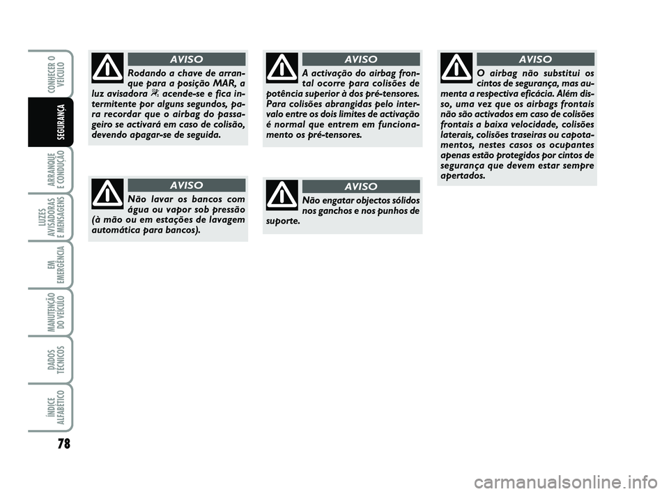 Abarth 500 2012 Manual de Uso e Manutenção (in Portuguese) 78
ARRANQUE
E CONDUÇÃO
LUZES
AVISADORAS
E MENSAGENS
EM
EMERGÊNCIA
MANUTENÇÃO
DO VEÍCULO
DADOS
TÉCNICOS
ÍNDICE
ALFABÉTICO
CONHECER O
VEÍCULO
SEGURANÇA
Não lavar os bancos com
água ou va Abarth 500 2012 Manual de Uso e Manutenção (in Portuguese) 78
ARRANQUE
E CONDUÇÃO
LUZES
AVISADORAS
E MENSAGENS
EM
EMERGÊNCIA
MANUTENÇÃO
DO VEÍCULO
DADOS
TÉCNICOS
ÍNDICE
ALFABÉTICO
CONHECER O
VEÍCULO
SEGURANÇA
Não lavar os bancos com
água ou va