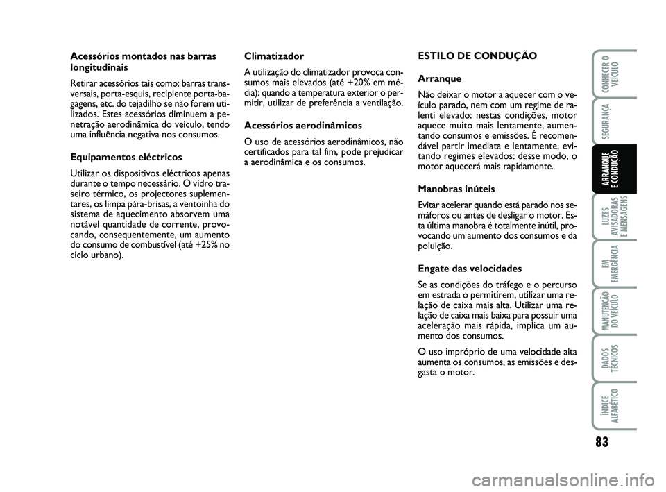 Abarth 500 2012 Manual de Uso e Manutenção (in Portuguese) 83
LUZES
AVISADORAS
E MENSAGENS
EM
EMERGÊNCIA
MANUTENÇÃO
DO VEÍCULO
DADOS
TÉCNICOS
ÍNDICE
ALFABÉTICO
CONHECER O
VEÍCULO
SEGURANÇA
ARRANQUE
E CONDUÇÃO
Climatizador
A utilização do climat Abarth 500 2012 Manual de Uso e Manutenção (in Portuguese) 83
LUZES
AVISADORAS
E MENSAGENS
EM
EMERGÊNCIA
MANUTENÇÃO
DO VEÍCULO
DADOS
TÉCNICOS
ÍNDICE
ALFABÉTICO
CONHECER O
VEÍCULO
SEGURANÇA
ARRANQUE
E CONDUÇÃO
Climatizador
A utilização do climat