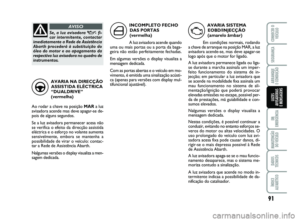 Abarth 500 2012 Manual de Uso e Manutenção (in Portuguese) 91
EM
EMERGÊNCIA
MANUTENÇÃO
DO VEÍCULO
DADOS
TÉCNICOS
ÍNDICE
ALFABÉTICO
CONHECER O
VEÍCULO
SEGURANÇA
ARRANQUE
E CONDUÇÃO
LUZES
AVISADORAS
E MENSAGENS
AVARIA SISTEMA
EOBD/INJECÇÃO
(amare Abarth 500 2012 Manual de Uso e Manutenção (in Portuguese) 91
EM
EMERGÊNCIA
MANUTENÇÃO
DO VEÍCULO
DADOS
TÉCNICOS
ÍNDICE
ALFABÉTICO
CONHECER O
VEÍCULO
SEGURANÇA
ARRANQUE
E CONDUÇÃO
LUZES
AVISADORAS
E MENSAGENS
AVARIA SISTEMA
EOBD/INJECÇÃO
(amare