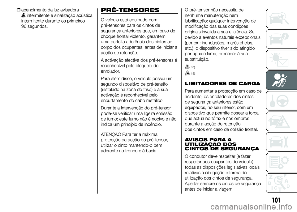 Abarth 500 2015 Manual de Uso e Manutenção (in Portuguese) ❒acendimento da luz avisadora
intermitente e sinalização acústica
intermitente durante os primeiros
96 segundos.PRÉ-TENSORES
O veículo está equipado com
pré-tensores para os cintos de
seguran Abarth 500 2015 Manual de Uso e Manutenção (in Portuguese) ❒acendimento da luz avisadora
intermitente e sinalização acústica
intermitente durante os primeiros
96 segundos.PRÉ-TENSORES
O veículo está equipado com
pré-tensores para os cintos de
seguran