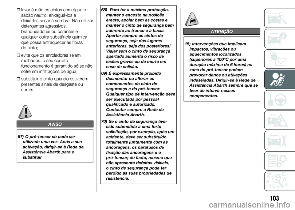 Abarth 500 2015 Manual de Uso e Manutenção (in Portuguese) ❒lavar à mão os cintos com água e
sabão neutro, enxaguá-los e
deixá-los secar à sombra. Não utilizar
detergentes agressivos,
branqueadores ou corantes e
qualquer outra substância química
q Abarth 500 2015 Manual de Uso e Manutenção (in Portuguese) ❒lavar à mão os cintos com água e
sabão neutro, enxaguá-los e
deixá-los secar à sombra. Não utilizar
detergentes agressivos,
branqueadores ou corantes e
qualquer outra substância química
q