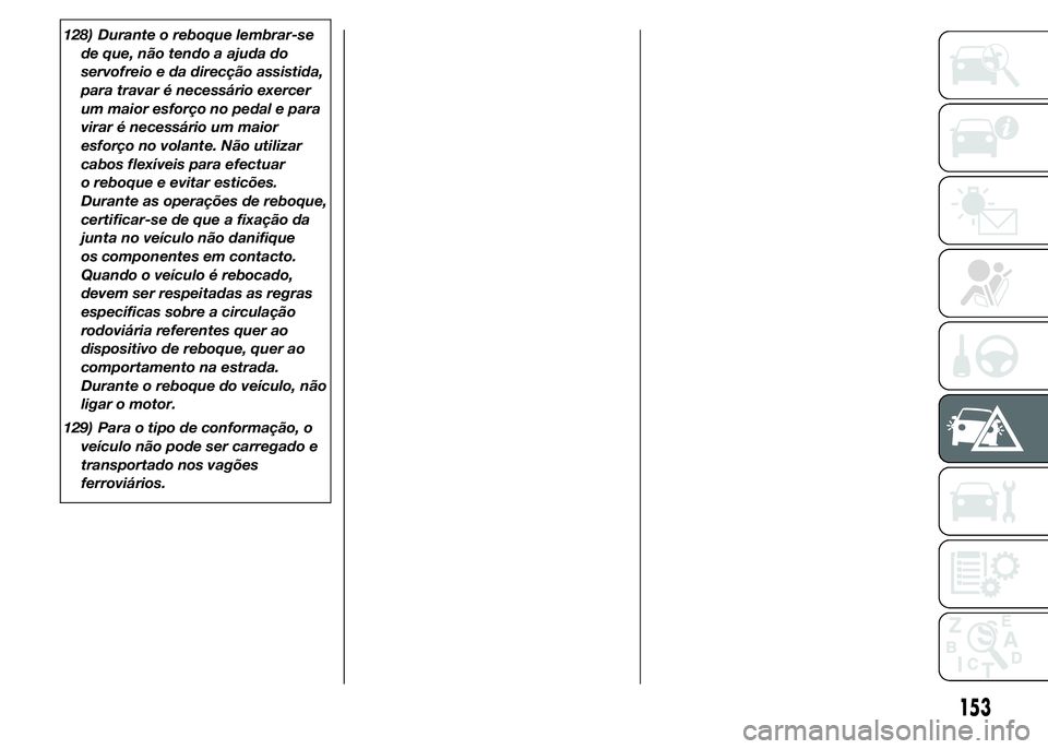 Abarth 500 2015  Manual de Uso e Manutenção (in Portuguese) 128) Durante o reboque lembrar-se
de que, não tendo a ajuda do
servofreio e da direcção assistida,
para travar é necessário exercer
um maior esforço no pedal e para
virar é necessário um maior