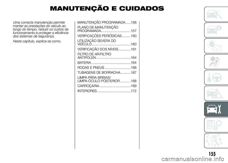 Abarth 500 2015  Manual de Uso e Manutenção (in Portuguese) MANUTENÇÃO E CUIDADOS
Uma correcta manutenção permite
manter as prestações do veículo ao
longo do tempo, reduzir os custos de
funcionamento e proteger a eficiência
dos sistemas de segurança.
