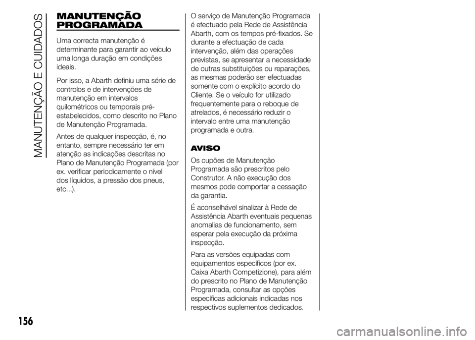 Abarth 500 2015 Manual de Uso e Manutenção (in Portuguese) MANUTENÇÃO
PROGRAMADA
Uma correcta manutenção é
determinante para garantir ao veículo
uma longa duração em condições
ideais.
Por isso, a Abarth definiu uma série de
controlos e de interven Abarth 500 2015 Manual de Uso e Manutenção (in Portuguese) MANUTENÇÃO
PROGRAMADA
Uma correcta manutenção é
determinante para garantir ao veículo
uma longa duração em condições
ideais.
Por isso, a Abarth definiu uma série de
controlos e de interven