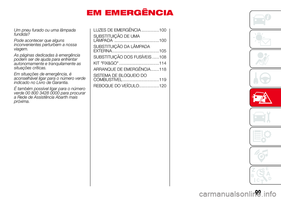 Abarth 500 2017  Manual de Uso e Manutenção (in Portuguese) EM EMERGÊNCIA
Um pneu furado ou uma lâmpada
fundida?
Pode acontecer que alguns
inconvenientes perturbem a nossa
viagem.
As páginas dedicadas à emergência
podem ser de ajuda para enfrentar
autonom