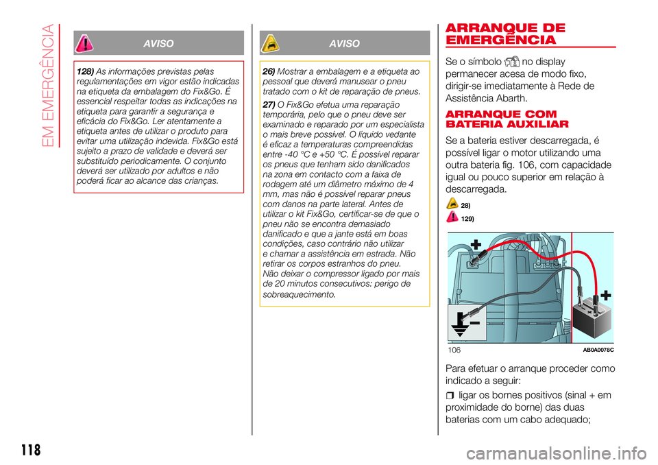Abarth 500 2017  Manual de Uso e Manutenção (in Portuguese) AVISO
128)As informações previstas pelas
regulamentações em vigor estão indicadas
na etiqueta da embalagem do Fix&Go. É
essencial respeitar todas as indicações na
etiqueta para garantir a segu